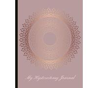 My Hysterectomy Journal: A Beautiful Journal For Post or Pre-Op Hysterectomy Patients. With inspiring quotes, pain trackers, mood trackers, gratitude prompts, illustrations and more!