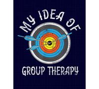 My Idea Of Group Therapy Funny Archer Gift Composition Notebook: Archery, Wide Ruled Journal, Diary or Sketchbook , Notebook for Kids, Students and ... and Home for Whiting, Journaling and Note.