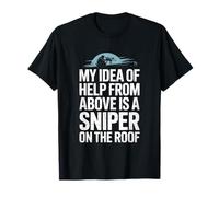 My Idea of Help from Above is a Sniper on The Roof Funny T-Shirt