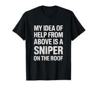 My Idea of Help from Above is a Sniper on The Roof Funny T-Shirt