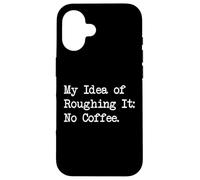 My Idea of Roughing It No Coffee Funny Sarcastic Quotes Case for iPhone 16