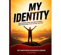 MY IDENTITY: DISCOVERING WHO YOU ARE IN CHRIST AND FULFILLING YOUR DIVINE DESTINY