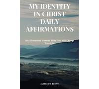 MY IDENTITY IN CHRIST DAILY AFFIRMATIONS: 50 Affirmations from the Bible That Will Change Your Life