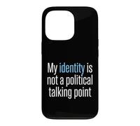 My Identity Is Not A Political Talking Point Activist Case for iPhone 13 Pro