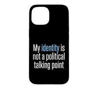 My Identity Is Not A Political Talking Point Activist Case for iPhone 15