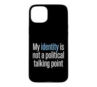 My Identity Is Not A Political Talking Point Activist Case for iPhone 15 Plus