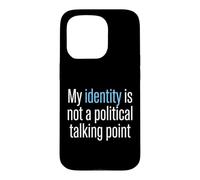 My Identity Is Not A Political Talking Point Activist Case for iPhone 15 Pro