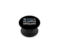 My Identity Is Not A Political Talking Point Activist PopSockets Adhesive PopGrip