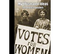 My Illustrated Ideas For Protest Posters: Votes for Women cover - Large 8.5 x 11" artists book for illustrating 50 sign ideas to use at protests and ... for thoughts and inspiration for each design