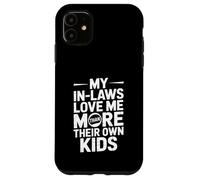 My In Laws Love Me More Than Their Own Kids Case for iPhone 11