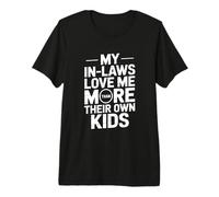 My in Laws Love Me More Than Their Own Kids Premium T-Shirt
