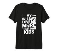 My in Laws Love Me More Than Their Own Kids Premium T-Shirt