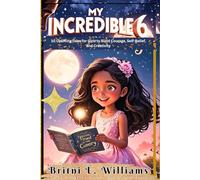 MY INCREDIBLE 6: 10 Uplifting Tales for Girls to Build Courage, Self-Belief, and Creativity (YOU ARE INCREDIBLE)