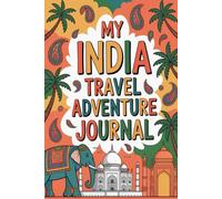 My India Travel Adventure Journal: A Guided Indian Diary for Kids with Daily Prompts, Temple and Culture Scavenger Hunts, Curry and Chai Checklists, and Drawing Pages