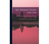 My Indian Years, 1910-1916; the Reminiscences of Lord Hardinge of Penshurst