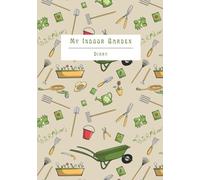 My Indoor Garden Diary: Comprehensive House Plant Care Journal and log book: Recording Watering Dates, Light Conditions, Fertilization, ... Repotting, and More for Your Indoor Plants.