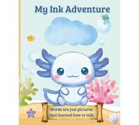 My Ink Adventure: Words are just pictures that learned how to talk (Axolotl’s Underwater Adventures)