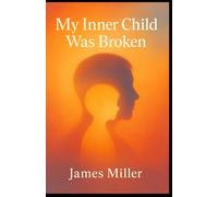 My Inner Child Was Broken: A Memoir of Trauma, Truth & the Path to Healing