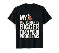 My Instrument’s Bigger Than Your Problems Cello Player T-Shirt