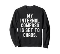 my internal compass is set to chaos Witty Observational Sweatshirt
