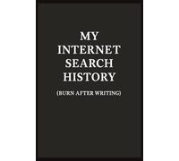 My Internet Search History (Burn After Writing): A Lined Notebook Disguised as a Confession Journal | Gag Gift for the Brave & Bold | 6x9 inches