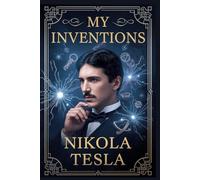 MY INVENTIONS by NIKOLA TESLA (ILLUSTRATED)