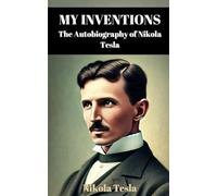My Inventions: The Autobiography of Nikola Tesla
