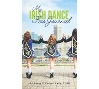 My Irish Dance Feis Journal: Results, Inspiration, & Memories for a Lifetime!