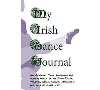 My Irish Dance Journal - Academic Year: An Academic Year format for keeping track of my Irish Dance practice, goals, results, aspirations and lots of other stuff