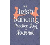 My Irish Dancing Practice Log & Journal: A Cute Irish Dancers gift notebook to record Feis scores & Training Week. Irish Dance Lovers book!