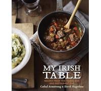 My Irish Table: Recipes from the Homeland and Restaurant Eve: Recipes from the Homeland and Restaurant Eve [A Cookbook]
