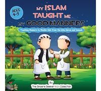 My Islam Taught Me My Good Manners: Teaching Manners to Muslim Kids From the Holy Quran and Sunnah (Islamic Books for Kids | Fun & Educational Islamic Series)