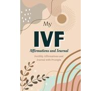 My IVF Affirmations Book and Journal with Prompts: Fertility Journey Support for Women Trying to Conceive and Going Through In Vitro Fertilization
