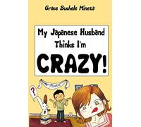 My Japanese Husband Thinks I'm Crazy: The Comic Book: Surviving and thriving in an intercultural and interracial marriage in Tokyo
