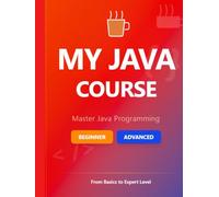 MY JAVA COURSE: Master Java Programming from Fundamental Concepts to Advanced Tools (Backend Engineering Series)