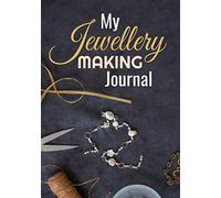 My Jewellery Making Journal: Organiser Log Book (Project Planner, Inventory, Shopping Lists, Index, Notes) | 7"x10", 145 pages | Gift for Jewelery Makers & Designers
