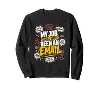 My Job Could Have Been an Email Funny Office Sweatshirt