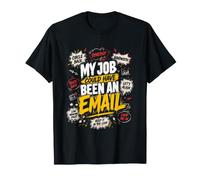 My Job Could Have Been an Email Funny Office T-Shirt