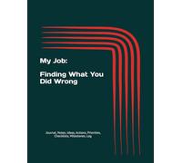 My Job: Finding What You Did Wrong: Journal, Notes, Ideas, Actions, Priorities, Checklists, Milestones, Log | Daily Goals & Time Management | Office Work Productivity Tools | Funny Office Journal
