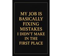 MY JOB IS BASICALLY FIXING MISTAKES I DIDN'T MAKE IN THE FIRST PLACE.: Funny Notebook with Lined Pages - Sarcastic Gift for Coworkers, Bosses & Everyday Madness - Humorous Office Notebook