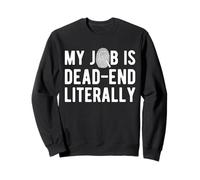 My Job Is Dead End Literally Forensic Science Sweatshirt