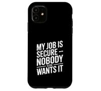 My Job Is Secure Nobody Else Wants It Humor Case for iPhone 11