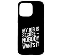 My Job Is Secure Nobody Else Wants It Humor Case for iPhone 15 Pro Max