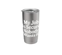 My Job is Secure Nobody Wants It Employee Sarcasm |- Stainless Steel Insulated Tumbler