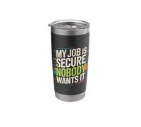 My Job is Secure Nobody Wants It Employee Sarcasm ||- Stainless Steel Insulated Tumbler
