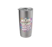 My Job is Secure Nobody Wants It Employee Sarcasm - Stainless Steel Insulated Tumbler