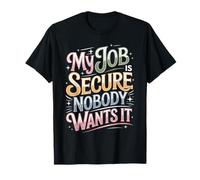 My Job is Secure Nobody Wants It Employee Sarcasm T-Shirt