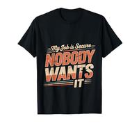 My Job is Secure Nobody Wants It Employee Sarcasm ||- T-Shirt