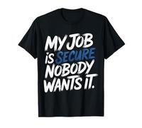 My Job is Secure Nobody Wants It Employee Sarcasm - T-Shirt