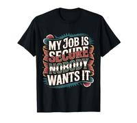 My Job is Secure Nobody Wants It Employee Sarcasm - T-Shirt